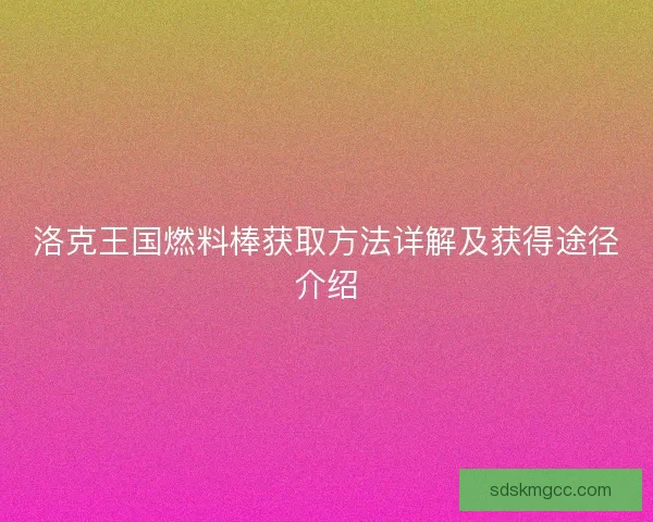 洛克王国燃料棒获取方法详解及获得途径介绍