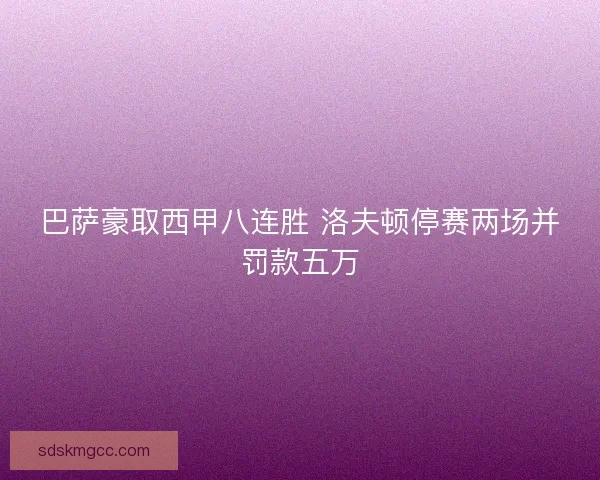 巴萨豪取西甲八连胜 洛夫顿停赛两场并罚款五万