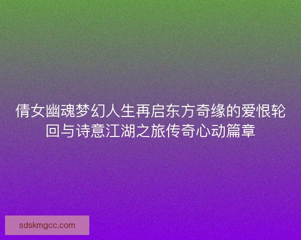 倩女幽魂梦幻人生再启东方奇缘的爱恨轮回与诗意江湖之旅传奇心动篇章 倩女幽魂梦幻人生再启东方奇缘的爱恨轮回与诗意江湖之旅传奇心动篇章